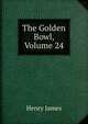 The Golden Bowl, Volume 24, Henry James 