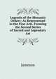 Legends of the Monastic Orders: As Represented in the Fine Arts. Forming the Second Series of Sacred and Legendary Art, Jameson Mrs. 