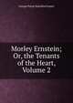 Morley Ernstein; Or, the Tenants of the Heart, Volume 2, G. P. James 