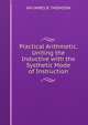 Practical Arithmetic, Uniting the Inductive with the Systhetic Mode of Instruction., AM JAMES B. THOMSON 