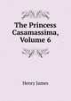 The Princess Casamassima, Volume 6, Henry James 