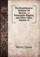 The Reverberator: Madame De Mauves ; a Passionate Pilgrim, and Other Tales, Volume 13, Henry James 