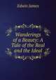 Wanderings of a Beauty: A Tale of the Real and the Ideal, Edwin James 
