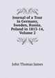 Journal of a Tour in Germany, Sweden, Russia, Poland in 1813-14, Volume 2, John Thomas James 