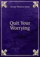 Quit Your Worrying, James George Wharton 