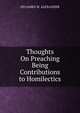 Thoughts On Preaching Being Contributions to Homilectics, DD JAMES W. ALEXANDER 