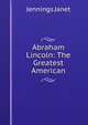 Abraham Lincoln: The Greatest American, Jennings Janet 