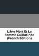 L'?ne Mort Et La Femme Guillotin?e (French Edition), 