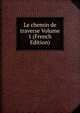 Le chemin de traverse Volume 1 (French Edition), 