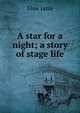 A star for a night; a story of stage life, Elsie Janis 
