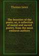 The beauties of the poets; or, A collection of moral and sacred poetry, from the most eminent authors, Thomas Janes 