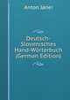 Deutsch-Slovenisches Hand-Worterbuch (German Edition), Anton Janei 