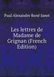 Les lettres de Madame de Grignan (French Edition), Paul Alexandre Rene Janet 