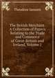 The British Merchant: A Collection of Papers Relating to the Trade and Commerce of Great-Britain and Ireland, Volume 1, Theodore Janssen 