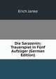 Die Sarazenin: Trauerspiel in Funf Aufzuger (German Edition), Erich Janke 