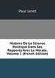 Histoire De La Science Politique Dans Ses Rapports Avec La Morale, Volume 1 (French Edition), Janet Paul 
