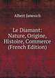 Le Diamant: Nature, Origine, Histoire, Commerce (French Edition), Albert Janesich 