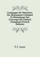 Campagne De Waterloo; Ou, Remarques Critiques Et Historiques Sur L'ouvrage Du G?n?ral Gourgaud (French Edition), E F. Janin 