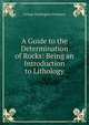 A Guide to the Determination of Rocks: Being an Introduction to Lithology, George Washington Plympton 