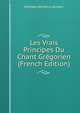 Les Vrais Principes Du Chant Gregorien (French Edition), Nicolaas Adrianus Janssen 