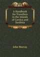 A Handbook for Travellers in the Islands of Corsica and Sardinia, John Murray (Firm) 