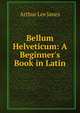 Bellum Helveticum: A Beginner's Book in Latin, Arthur Lee Janes 