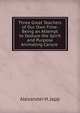 Three Great Teachers of Our Own Time: Being an Attempt to Deduce the Spirit and Purpose Animating Carlyie ., Alexander H. Japp 