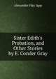 Sister Edith's Probation, and Other Stories by E. Conder Gray, Alexander Hay Japp 