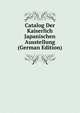 Catalog Der Kaiserlich Japanischen Ausstellung (German Edition), 