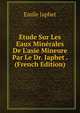 ?tude Sur Les Eaux Min?rales De L'asie Mineure Par Le Dr. Japhet . (French Edition), Emile Japhet 