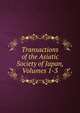 Transactions of the Asiatic Society of Japan, Volumes 1-3, 