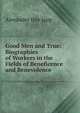 Good Men and True: Biographies of Workers in the Fields of Beneficence and Benevolence, Alexander Hay Japp 