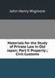 Materials for the Study of Private Law in Old Japan: Part V. Property:; Civil Customs, Wigmore, John Henry, 1863-1943 