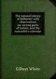 The natural history of Selborne: with observations on various parts of nature; and the naturalist's calendar, White, Gilbert 