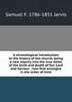 A chronological introduction to the history of the church, being a new inquiry into the true dates of the birth and death of Our Lord and Saviour . now first arranged in the order of time, Samuel F. 1786-1851 Jarvis 