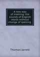 A new way of marking: the sounds of English words without change of spelling ., Thomas Jarrett 