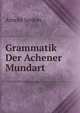 Grammatik Der Achener Mundart, Arnold Jardon 