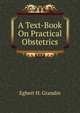 A Text-Book On Practical Obstetrics, Egbert H. Grandin 