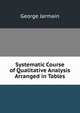 Systematic Course of Qualitative Analysis Arranged in Tables, George Jarmain 