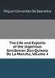 The Life and Exploits of the Ingenious Gentleman Don Quixote De La Mancha, Volume 4, Saavedra Miguel Cervantes 