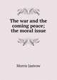 The war and the coming peace; the moral issue, Morris Jastrow 