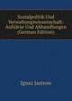 Sozialpolitik Und Verwaltungswissenschaft: Aufsatze Und Abhandlungen (German Edition), Ignaz Jastrow 