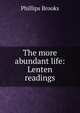 The more abundant life: Lenten readings, Phillips Brooks 