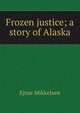 Frozen justice; a story of Alaska, Ejnar Mikkelsen 