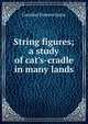 String figures; a study of cat's-cradle in many lands, Caroline Furness Jayne 