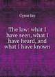 The law: what I have seen, what I have heard, and what I have known, Cyrus Jay 