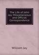 The Life of John Jay: Miscellaneous and Official Correspondence, Jay, William 