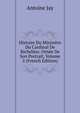 Histoire Du Ministere Du Cardinal De Richelieu: Ornee De Son Portrait, Volume 2 (French Edition), Antoine Jay 