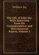The Life of John Jay: With Selections from His Correspondence and Miscellaneous Papers, Volume 1, Jay, William 