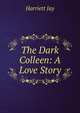 The Dark Colleen: A Love Story, Harriett Jay 